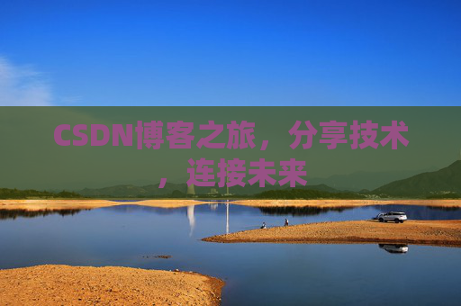 CSDN博客之旅，分享技术，连接未来